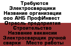 Требуются Электросварщики › Название организации ­ ооо“АНБ ПрофИнвест“ › Отрасль предприятия ­ Строительство › Название вакансии ­ Электросварщик ручной сварки › Место работы ­ г.Северодвинск › Минимальный оклад ­ 50 000 - Архангельская обл., Северодвинск г. Работа » Вакансии   . Архангельская обл.,Северодвинск г.